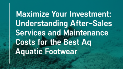 Maximize Your Investment: Understanding After-Sales Services and Maintenance Costs for the Best Aquatic Footwear.